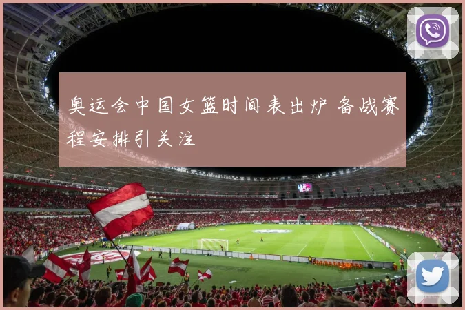 奥运会中国女篮时间表出炉 备战赛程安排引关注