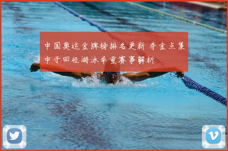 中国奥运金牌榜排名更新 夺金点集中于田径游泳举重赛事解析
