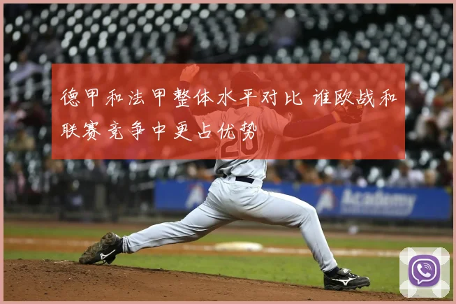 德甲和法甲整体水平对比 谁欧战和联赛竞争中更占优势