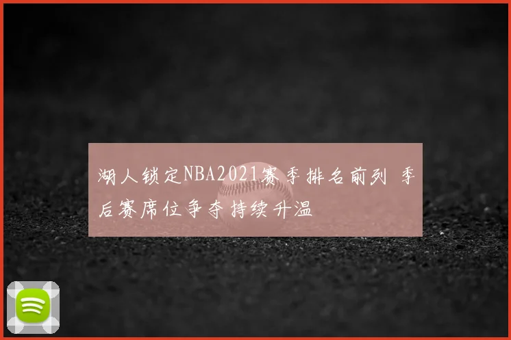 湖人锁定NBA2021赛季排名前列 季后赛席位争夺持续升温