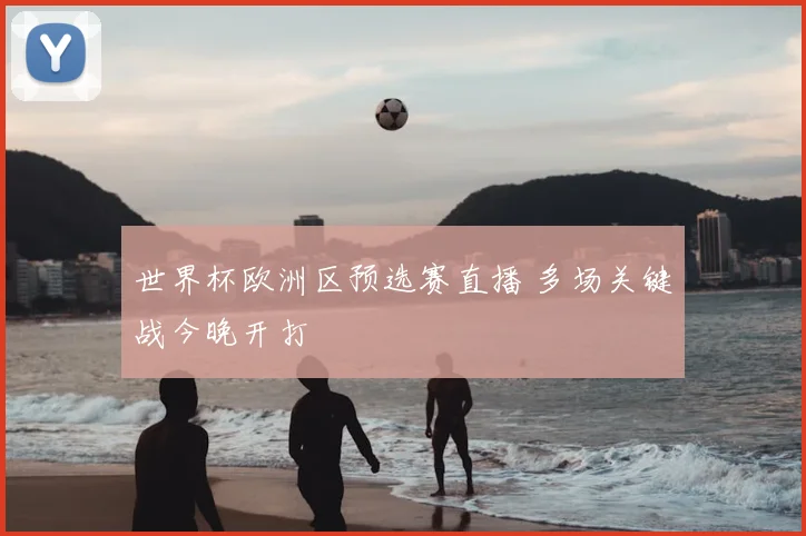 世界杯欧洲区预选赛直播 多场关键战今晚开打