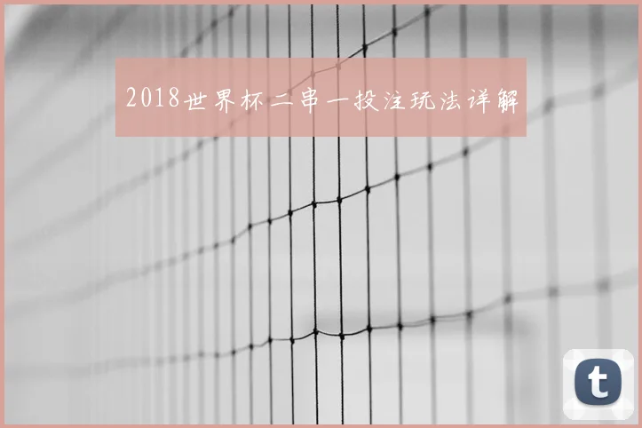 2018世界杯二串一投注玩法详解