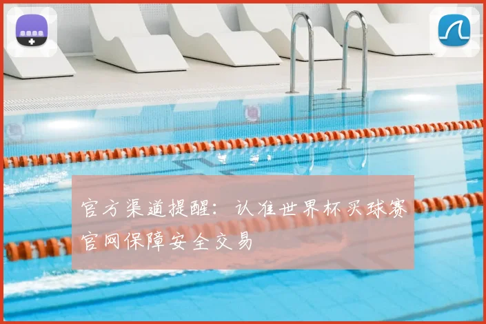 官方渠道提醒:认准世界杯买球赛官网保障安全交易